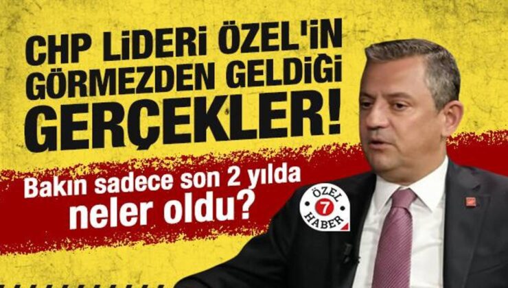 CHP lideri Özgür Özel’in görmezden geldiği gerçekler! Bakın sadece son 2 yılda neler oldu?