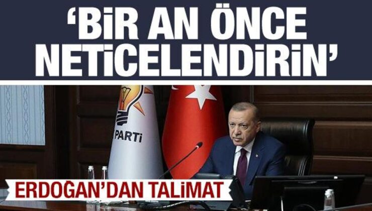 Cumhurbaşkanı Erdoğan’dan talimat: Bir an önce neticelendirin