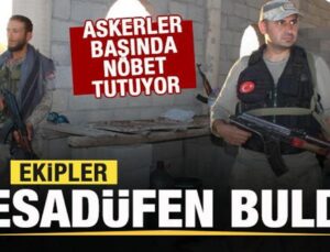 Ekipler tesadüfen buldu! Askerler başında nöbet tutuyor