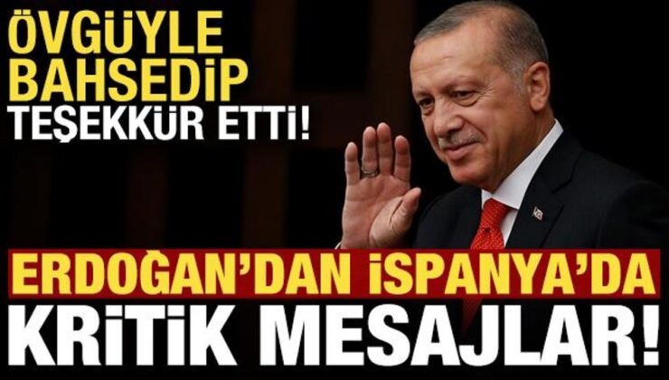 Erdoğan’dan İspanya’da kritik mesajlar! Övgüyle bahsedip, teşekkür etti