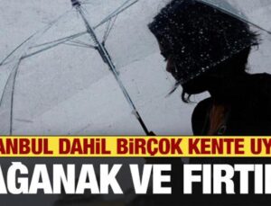 İstanbul dahil birçok kente uyarı! Sağanak ve fırtına geliyor