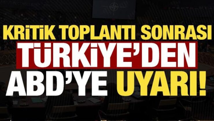 Kritik toplantı sonrası Türkiye’den ABD’ye uyarı!