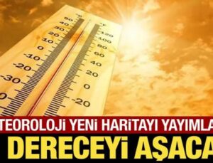 Meteoroloji yeni haritayı yayımladı: 40 dereceyi aşacak!