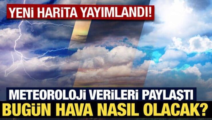 Meteoroloji yeni verileri paylaştı: Bugün hava nasıl olacak?