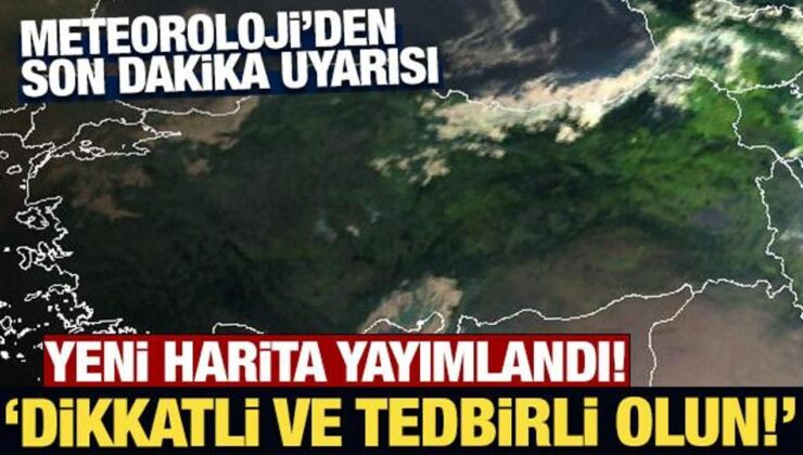 Meteoroloji’den son dakika uyarısı: Dikkatli ve tedbirli olun!