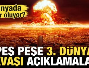 Neler oluyor? Peş peşe 3. Dünya Savaşı açıklamaları