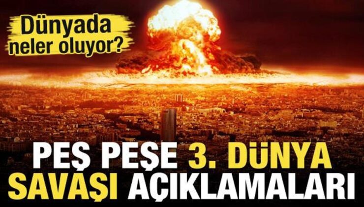 Neler oluyor? Peş peşe 3. Dünya Savaşı açıklamaları