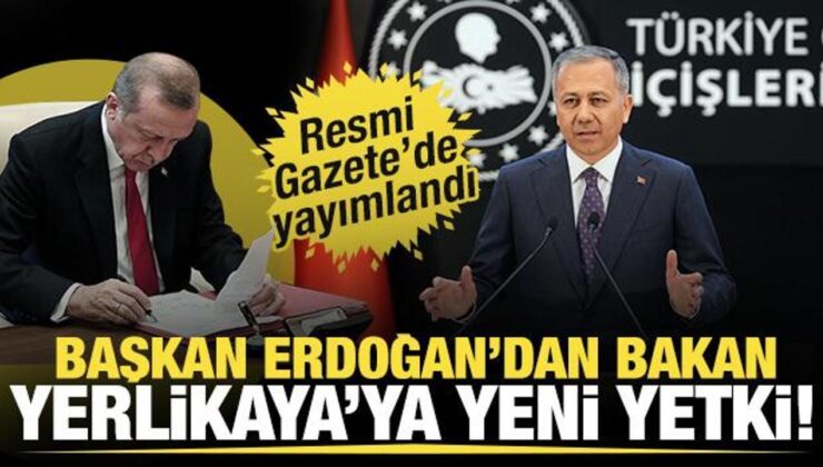 Resmi Gazete’de yayımlandı: Başkan Erdoğan’dan İçişleri Bakanı Yerlikaya’ya yeni yetki!