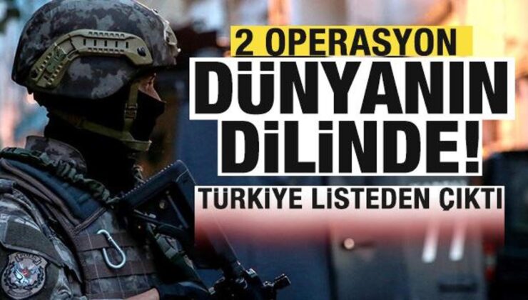 Türkiye listeden çıktı! 2 operasyon dünyanın dilinde!