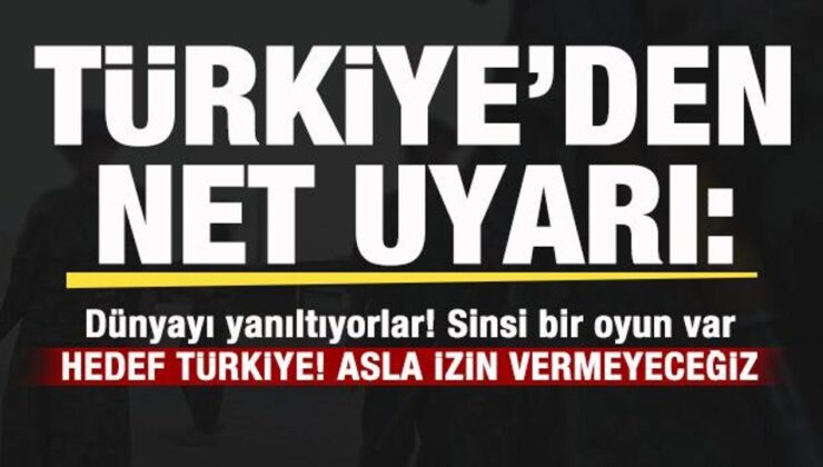 Türkiye’den net uyarı: Sinsi bir plan uygulanıyor! Asla izin vermeyeceğiz