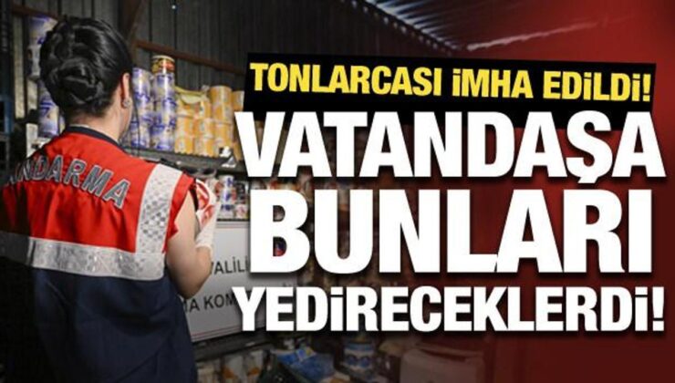 Vatandaşa bunları yedireceklerdi:  Tonlarcası imha edildi!