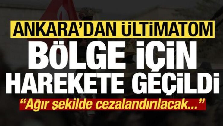 Ankara’dan ültimatom! Bölge için harekete geçildi: Ağır şekilde cezalandırılacak…