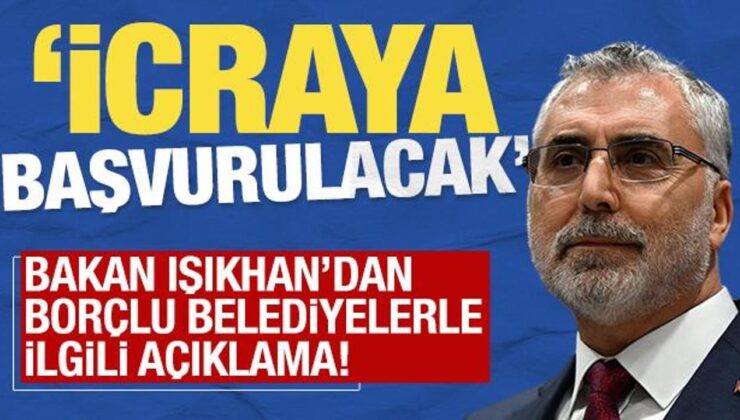 Bakan Işıkhan’dan borçlu belediyeler açıklaması: ‘İcraya başvurulacak’