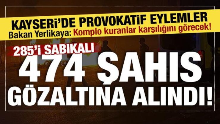 Bakan Yerlikaya: Kayseri’deki provokatif eylemler sonrası 474 kişi gözaltına alındı