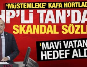 CHP’li Namık Tan’dan skandal açıklama! Mavi Vatan’ı hedef aldı