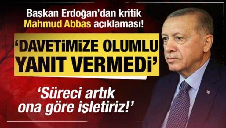 Cumhurbaşkanı Erdoğan: Mahmud Abbas’ı davet ettik, olumlu yanıt veremedi