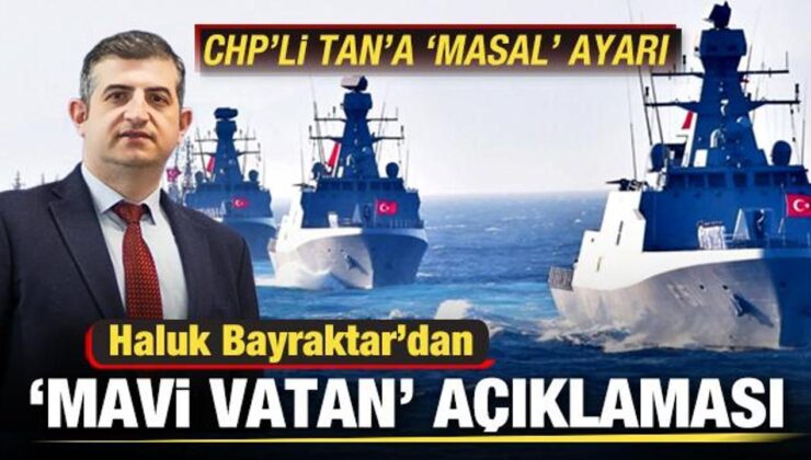 Haluk Bayraktar’dan ‘Mavi Vatan’ açıklaması! CHP’li Namık Tan’a ‘masal’ ayarı!