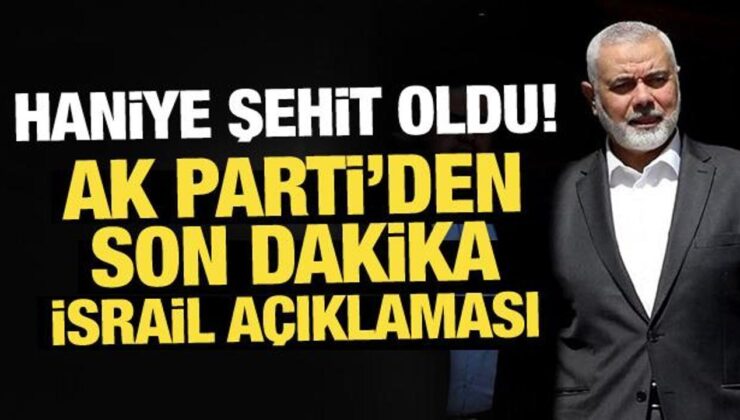 Haniye şehit oldu! AK Parti’den son dakika açıklamalar