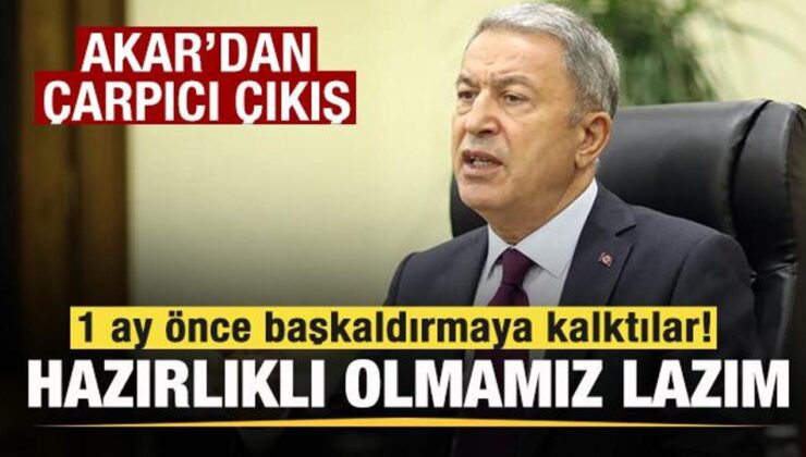 Hulusi Akar: 1 ay önce başkaldırmaya kalktılar! Hazırlıklı olmamız lazım