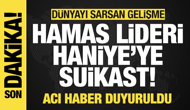 Hamas lideri Haniye'ye suikast! Acı haber duyuruldu