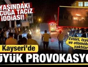 Kayseri’de 5 yaşındaki çocuğa taciz iddiası sonrası provokasyon! Ev ve işyerleri yakılıyor