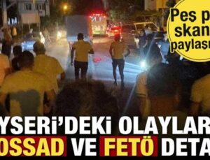 Kayseri’deki olaylarda MOSSAD ve FETÖ detayı! Peş peşe skandal paylaşımlar