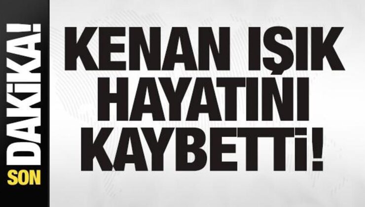 Kenan Işık hayatını kaybetti