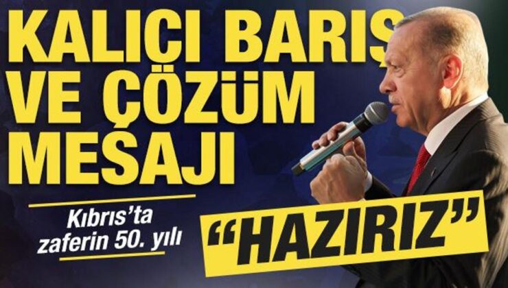 Kıbrıs Barış Harekatı’nın 50. yılı! Cumhurbaşkanı Erdoğan’dan önemli mesajlar