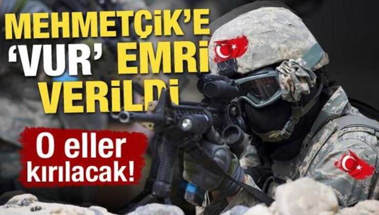 Mehmetçik’e ‘vur’ emri verildi! O eller kırılacak