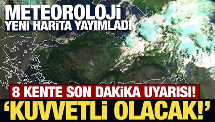 Meteoroloji’den 8 kente son dakika uyarısı! Kuvvetli olacak