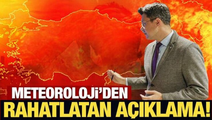 Meteoroloji’den rahatlatan açıklama!