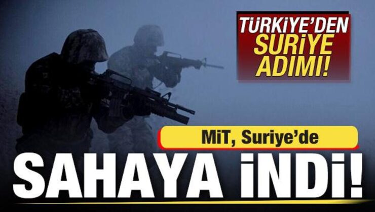 Türkiye’den son dakika Suriye adımı! MİT, Suriye’de sahaya indi!