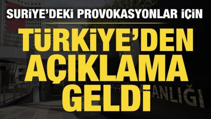 Türkiye’den Suriye’deki provokasyonlar hakkında açıklama