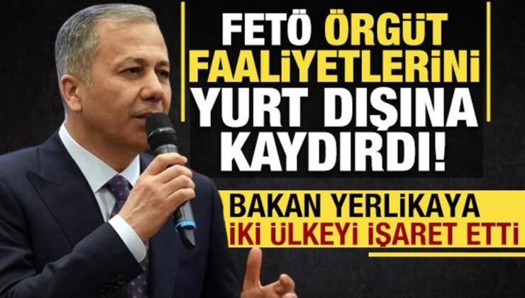 Yerlikaya iki ülkeyi işaret etti! FETÖ faaliyetlerinin büyük kısmını yurt dışına kaydırdı