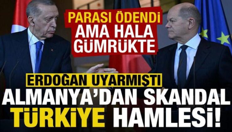 Almanya’dan skandal ‘Türkiye’ hamlesi! Erdoğan uyarmıştı, parası ödendi ama hala gümrükte