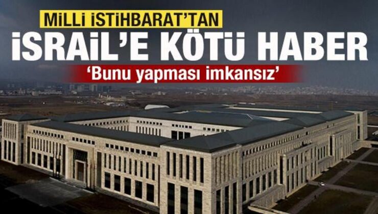 Milli İstihbarat’tan İsrail’i yıkacak rapor! Bunu yapması imkansız…