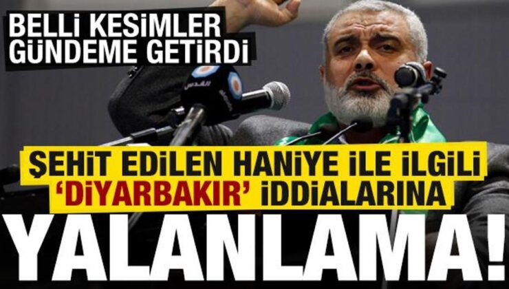 Şehit edilen İsmail Haniye ile ilgili ortaya atılan ‘Diyarbakır’ iddialarına yalanlama!